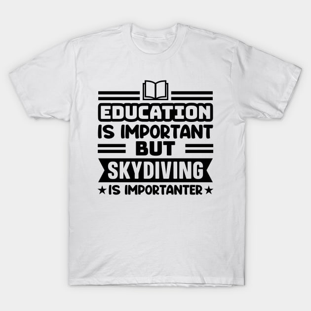 Education is important, but skydiving is importanter T-Shirt by colorsplash